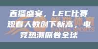 直播盛宴，LEC比赛观看人数创下新高，电竞热潮席卷全球