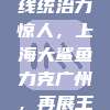 张兆旭内线统治力惊人，上海大鲨鱼力克广州，再展王者风范