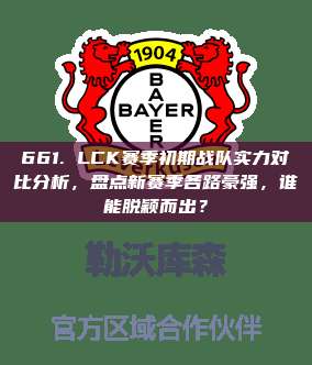 661. LCK赛季初期战队实力对比分析，盘点新赛季各路豪强，谁能脱颖而出？