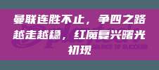 曼联连胜不止，争四之路越走越稳，红魔复兴曙光初现