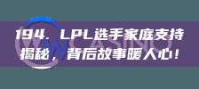 194. LPL选手家庭支持揭秘，背后故事暖人心！