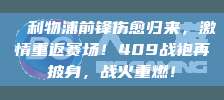 ⚡ 利物浦前锋伤愈归来，激情重返赛场！409战袍再披身，战火重燃！