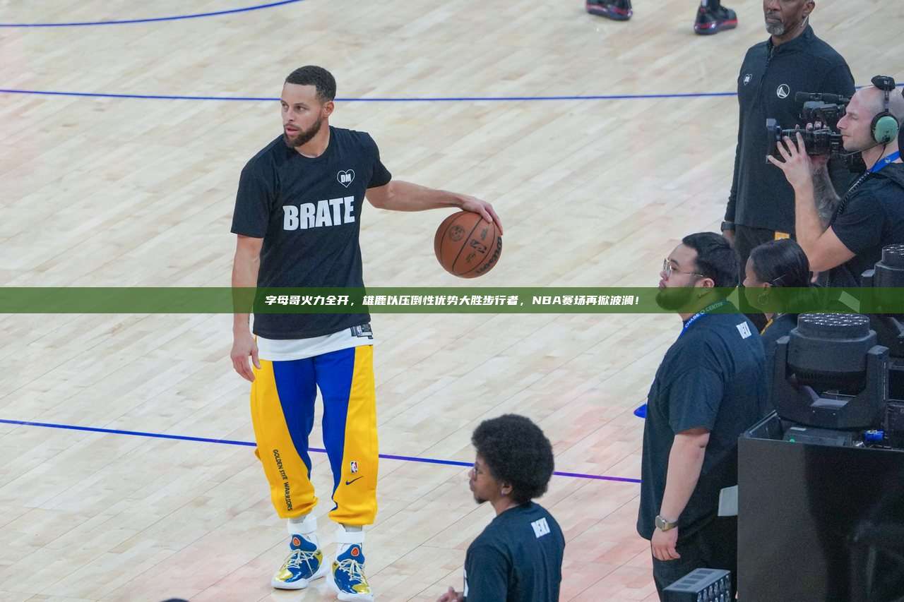 字母哥火力全开，雄鹿以压倒性优势大胜步行者，NBA赛场再掀波澜！