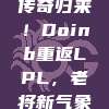 305号传奇归来！Doinb重返LPL，老将新气象再燃战火