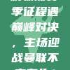 利物浦赛季征程遇巅峰对决，主场迎战曼联不容有失！