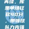 勇士传奇再续，库里单场狂砍40分，带领球队力克强敌