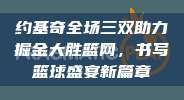 约基奇全场三双助力掘金大胜篮网，书写篮球盛宴新篇章