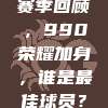 赛季回顾，990荣耀加身，谁是最佳球员？