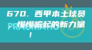 670. 西甲本土球员，慢慢崛起的新力量！🏄‍♂️