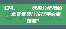 134. 📈 数据分析揭秘，本赛季最佳传球手究竟是谁？